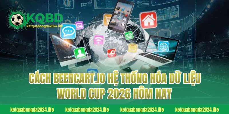 Cách agriturismolavalletta.com hệ thống hóa dữ liệu World Cup 2026 hôm nay